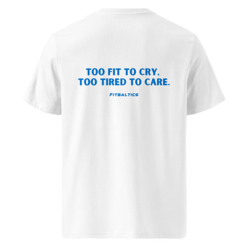 Too fit to cry, too tired to care