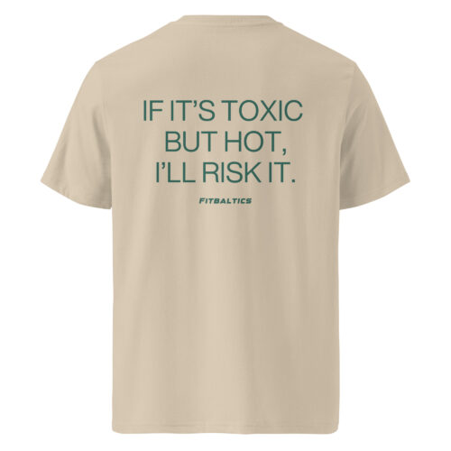 If it’s toxic but hot, I’ll risk it